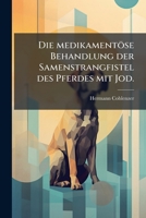 Die medikamentöse Behandlung der Samenstrangfistel des Pferdes mit Jod. 1272505871 Book Cover
