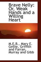 Brave Nelly: Or, Weak Hands and a Willing Heart 0526194391 Book Cover