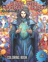 Relax with the Mystical Beings: Adult Coloring book. RELAX and enter a Serene Realm with Mystical Beings Coloring Book. B0CV89WN6R Book Cover