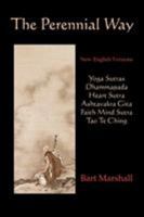 The Perennial Way: New English Versions of Yoga Sutras, Dhammapada, Heart Sutra, Ashtavakra Gita, Faith Mind Sutra, and Tao Te Ching 0986203521 Book Cover