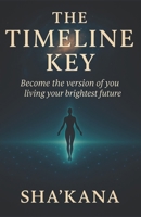 The Timeline Key: Become the Version of You, Living Your Brightest Future B0FWHVBX2T Book Cover