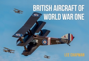 British Aircraft of World War One: A Photographic Guide to Modern Survivors, Replicas, and Reproductions 1802820000 Book Cover