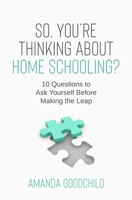 So, You're Thinking About Home Schooling?: 10 Questions to Ask Yourself Before Making the Leap 1739771230 Book Cover