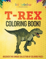 T-Rex Coloring Book! Discover This Unique Collection Of Coloring Pages 1641938447 Book Cover