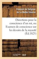 Directions Pour La Conscience D'Un Roi, Ou Examen de Conscience Sur Les Devoirs de La Royauta(c): ; Trois Lettres Du Maame a Louis XIV, a Mme de Maintenon Et A M. de Louville 2019202603 Book Cover
