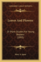 Leaves and Flowers Or, Plant Studies for Young Readers 1164844806 Book Cover