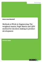 Methods at Work in Engineering. The weighted matrix, Pugh Matrix and QFD method for decision making in product development 3668152101 Book Cover