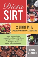 DIETA SIRT: 2 libri in 1: la guida completa + il ricettario. Scopri gustose ricette per accelerare il tuo metabolismo, impara i segreti per attivare ... e perdi peso velocemente! (Italian Edition) B08G9FL3MF Book Cover