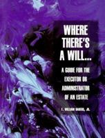 Where There's a Will: A Guide for the Executor or Administrator of an Estate 0966061136 Book Cover