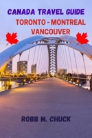 CANADA TRAVEL GUIDE: TORONTO-MONTREAL-VANCOUVER B0C9KMYD3N Book Cover