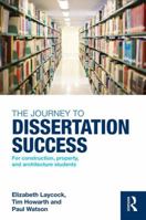 The Journey to Dissertation Success: For Construction, Property, and Architecture Students 1138839175 Book Cover
