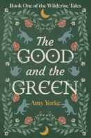 The Good and the Green: A Cozy Romantic Fantasy Novel (The Wilderise Tales) B0CTTH537D Book Cover
