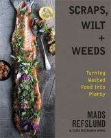Scraps, Wilt & Weeds: Turning Wasted Food into Plenty 1455536156 Book Cover