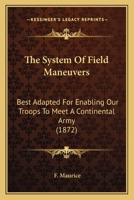 The System Of Field Maneuvers: Best Adapted For Enabling Our Troops To Meet A Continental Army 1437290620 Book Cover