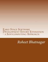 Early Stage Software Development Effort Estimation - A Softcomputing Approach: Software Effort Estimation 1543066836 Book Cover