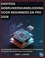 EASYEDA GEBRUIKERSHANDLEIDING VOOR BEGINNERS EN PRO 2026: EEN STAPSGEWIJZE PRAKTISCHE HANDLEIDING VOOR CIRCUITONTWERP, PCB-LAYOUT, SIMULATIE EN ELEKTRONICAPROJECTEN (Dutch Edition) B0H378R9BM Book Cover