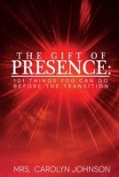 The Gift of Presence: 101 Things You Can Do Before The Transition 0578561972 Book Cover