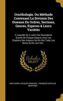 Ornithologie, Ou M�thode Contenant La Division Des Oiseaux En Ordres, Sections, Genres, Especes & Leurs Vari�t�s: A Laquelle on a Joint Une Description Exacte de Chaque Espece, Avec Les Citations Des  034111426X Book Cover