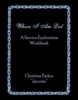 Where I Am Led: A Service Exploration Workbook 0578035952 Book Cover