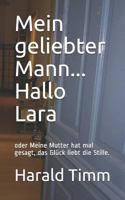 Mein geliebter Mann... Hallo Lara: oder Meine Mutter hat mal gesagt, das Glück liebt die Stille. 1726731898 Book Cover