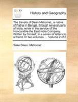 The Travels of Dean Mahomet, a native of Patna in Bengal, through several parts of India, while in the service of the Honourable the East India Company, in two volumes, Volume 2 of 2 1140761587 Book Cover