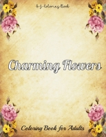 Charming Flowers Coloring Book for Adults: An Adult Coloring Book with Fun, Easy, and Relaxing Coloring Pages B0892DHNBQ Book Cover
