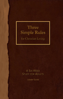 Three Simple Rules for Christian Living Leader Guide: A Six-Week Study for Adults 1501840177 Book Cover