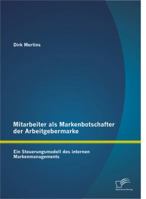 Mitarbeiter als Markenbotschafter der Arbeitgebermarke: Ein Steuerungsmodell des internen Markenmanagements 3842899084 Book Cover