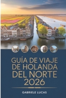 GUÍA DE VIAJE DE HOLANDA DEL NORTE 2026 (Spanish Edition) B0H2VQPN8C Book Cover
