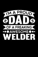 I'm A Proud Dad Of A Freaking Awesome Welder: Birthday, Retirement, Fathers Day Gift for Welder Dad, Lined Notebook, 6 x 9, 120 Pages 1692670565 Book Cover