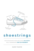 Shoestrings: How Your Donated Shoes and Clothes Help People Pull Themselves Out Of Poverty 1599329077 Book Cover
