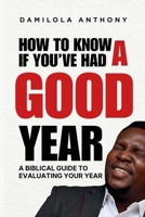 HOW TO KNOW IF YOU'VE HAD A GOOD YEAR: A Biblical Guide To Evaluating Your Year B0H9PXML6Q Book Cover