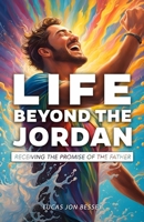 Life Beyond the Jordan: Receiving the Promise of the Father B0CQ6LM54D Book Cover