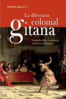 La diferencia colonial gitana: Normalización y resistencia subalterna en España 9878384063 Book Cover