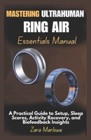 Mastering Ultrahuman Ring Air Essentials Manual: A Practical Guide to Setup, Sleep Scores, Activity Recovery, and Biofeedback Insights B0F8J28QY5 Book Cover