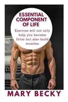 Essential Component of Life: Exercise will not only help you become fitter but also build muscles B0BW2X8YSN Book Cover