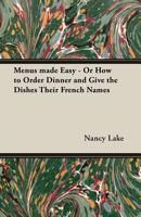 Menus Made Easy - Or How to Order Dinner and Give the Dishes Their French Names 1406793477 Book Cover