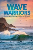 Wave Warriors: Mastering Surf, Safety, and the Surf Lifestyle B0G42SNKQP Book Cover