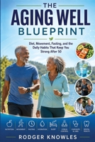 The Aging Well Blueprint: Diet, Movement, Fasting, and the Daily Habits That Keep You Strong After 50 (Healt and Exercise) B0H8FFJR3C Book Cover