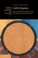 Cable Empires: The Co-Production of Infrastructure, Technology, and International Law (Cambridge Studies in International and Comparative Law, Series Number 203) 1009460315 Book Cover