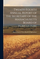 Twenty-fourth Annual Report of the Secretary of the Massachusetts Board of Agriculture 1022081780 Book Cover