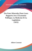 Des Eaux Minerales Dans Leurs Rapports Avec L'Economie Publique, La Medecine Et La Legislation (1852) 2014035776 Book Cover