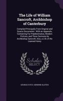 The Life of William Sancroft, Archbishop of Canterbury: Compiled Principally from Original and Scarce Documents : With an Appendix, Containing Fur ... Sancroft, Also, a Life of the Learned Henry 1017953945 Book Cover