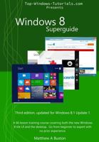 Windows 8 SuperGuide: A 66 Lesson Training Course, Covering Both the New Windows 8 Tile Ui and the Desktop. Go from Beginner to Expert, No Prior Experience Necessary 1484107071 Book Cover