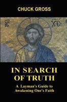 In Search Of Truth: A Layman’s Guide to Awakening One's Faith 0983915814 Book Cover
