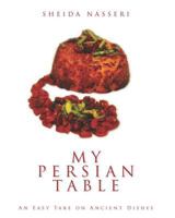 My Persian Table: An Easy Take on Ancient Dishes 1453821732 Book Cover