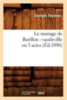 Le Mariage de Barillon: Vaudeville En 3 Actes (A0/00d.1890) 2019718499 Book Cover