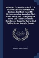 Melodien Zu Des Herrn Prof. C. F. Gellerts Geistlichen Oden Und Liedern, Die Noch Nicht Mit Kirchenmelodien Versehen Sind, Vierstimmig, Mit ... Zur Privat Und Oeffentlichen Andacht Gesetzt 1377193799 Book Cover