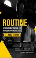 Routine: Ultimate Daily Routine for More Energy and Success (The Essential Guide to Creating Your Personal Morning Routine That Will Actually Work) 1738295796 Book Cover