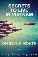 Secrets to Live in Vietnam on $500 a Month B0BK7N8Z89 Book Cover